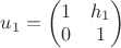 $u_1 = \begin{pmatrix} 1 & h_1 \\ 0 & 1 \end{pmatrix}$