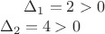 $\Delta_1=2 >0 \\
\Delta_2=4 >0$