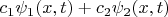 $c_1 \psi_1(x, t) + c_2 \psi_2(x, t)$