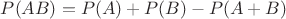 $P(AB)=P(A)+P(B)-P(A+B)$