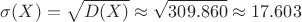$$\sigma(X)=\sqrt{D(X)} \approx \sqrt{309.860} \approx 17.603$$