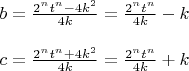 $\begin{array}{l}
 b = \frac{{2^n t^n  - 4k^2 }}{{4k}} = \frac{{2^n t^n }}{{4k}} - k \\ 
 \\
c = \frac{{2^n t^n  + 4k^2 }}{{4k}} = \frac{{2^n t^n }}{{4k}} + k \\ 
 \end{array}$