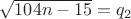 $\sqrt{104n-15}=q_2$