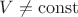 $V \ne \operatorname{const}$