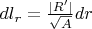 $dl_r=\frac {|R'|}{\sqrt A}dr$