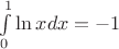 $\int\limits_0^1 {\ln xdx}  =  - 1$