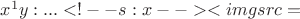 $x^1y:...<!-- s:x --><img src=\