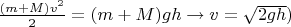 $\frac{(m+M){v}^{2}}{2}=(m+M)gh \to v=\sqrt{2gh})$