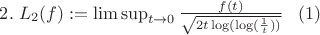 $2.\; L_2(f) := \lim\sup_{t\to0}\frac{f(t)}{\sqrt{2t\log(\log(\frac{1}{t}))}} \;\;\; (1)$