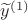 $\widetilde y^{(1)}$ $\widetilde y^{(1)}$