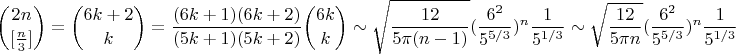 $${2 n \choose[\frac{n}{3}]} = {6 k + 2 \choose k} = \frac{(6k + 1)(6 k + 2)}{(5 k + 1) (5 k + 2)} {6 k \choose k} \sim \sqrt{\frac{12}{5 \pi (n - 1)}} (\frac{6^2}{5^{5/3}})^n \frac{1}{5^{1/3}} \sim \sqrt{\frac{12}{5 \pi n}} (\frac{6^2}{5^{5/3}})^n \frac{1}{5^{1/3}}$$