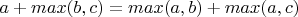 $a+max(b,c)=max(a,b)+max(a,c)$