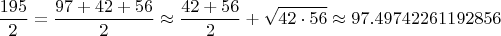 $$\frac{195}{2}=\frac{97+42+56}{2}\approx\frac{42+56}{2}+\sqrt{42\cdot 56}\approx 97.49742261192856$$