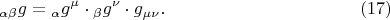 $${}_{\alpha \beta }g = {}_\alpha g^\mu   \cdot {}_\beta g^\nu   \cdot g_{\mu \nu } . \eqno (17)$$