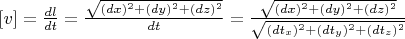 $[v] =\frac{dl}{dt}=\frac{\sqrt{(dx)^2+(dy)^2+(dz)^2}}{dt}= \frac{\sqrt{(dx)^2+(dy)^2+(dz)^2}}{\sqrt{(dt_x)^2+(dt_y)^2+(dt_z)^2}}$