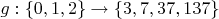 $g: \{ 0,1,2 \} \to \{ 3,7,37,137 \}$