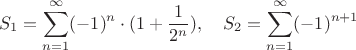 $$S_1=\sum_{n=1}^{\infty}(-1)^n\cdot (1+\dfrac{1}{2^n}),\quad S_2=\sum_{n=1}^{\infty}(-1)^{n+1}$$