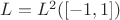 $L=L^2([-1,1])$