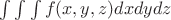 $\int \int \int f(x, y, z) dx dy dz$