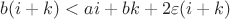 $b(i+k)<ai+bk+2\varepsilon(i+k)$