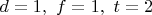 $d=1,\,\,f=1,\,\,t=2$