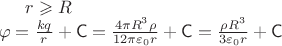 $ r \geqslant R \\
\varphi = \frac{kq}{r} + \mathsf{C} = \frac{4 \pi R^3 \rho}{12 \pi \varepsilon_0 r} + \mathsf{C} = \frac{ \rho R^3}{ 3\varepsilon_0 r} + \mathsf{C}$ $ r \geqslant R \\
\varphi = \frac{kq}{r} + \mathsf{C} = \frac{4 \pi R^3 \rho}{12 \pi \varepsilon_0 r} + \mathsf{C} = \frac{ \rho R^3}{ 3\varepsilon_0 r} + \mathsf{C}$
