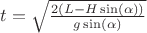 $t= \sqrt{ \frac{2(L- H \sin(\alpha))}{g \sin(\alpha)}}$