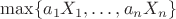 $\max\{a_1 X_1,\ldots, a_n X_n\}$