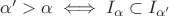 $\alpha' > \alpha \iff I_\alpha \subset I_{\alpha'}$
