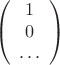 $$
\left(
\begin{array}{c}
1 \\
0 \\
\dots
\end{array}
\right)
$$