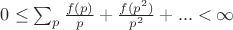 $0 \leq \sum_{p}{\frac{f(p)}{p}+\frac{f(p^2)}{p^2}+...<\infty$ $0 \leq \sum_{p}{\frac{f(p)}{p}+\frac{f(p^2)}{p^2}+...<\infty$