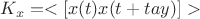 $K_x = <[x(t)x(t+tay)]>$