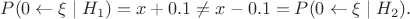 $$
P(0\leftarrow\xi\mid H_1)=x+0.1
\neq
x-0.1=P(0\leftarrow\xi\mid H_2).
$$