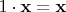 $1\cdot\mathbf{x} = \mathbf{x} $