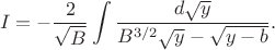 $$
I=-\dfrac{2}{\sqrt{B}}\int\dfrac{d\sqrt{y}}
{B^{3/2}\sqrt{y}-\sqrt{y-b}}.
$$