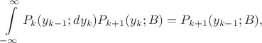 $$\int\limits_{-\infty}^{\infty}P_{k}(y_{k-1};dy_{k})P_{k+1}(y_{k};B) = P_{k+1}(y_{k-1};B),$$