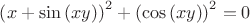 $\left(x+\sin\left(xy\right)\right)^2+\left(\cos\left(xy\right)\right)^2 = 0$