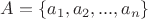 $A=\{a_1,a_2,...,a_n\}$ $A=\{a_1,a_2,...,a_n\}$