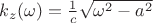 $k_z(\omega)=\frac{1}{c}\sqrt{\omega^2-a^2}$
