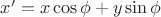 $x'=x\cos\phi+y\sin\phi
