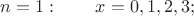 $n=1: \quad \quad x=0,1,2,3;$