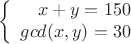 $$\left\{
\begin{array}{rcl}
 x + y = 150& \\
 gcd(x, y) = 30& \\
\end{array}
\right.$$