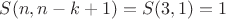 $S( n, n - k + 1) = S(3, 1) = 1$
