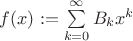 $f(x):=\sum\limits_{k=0}^\infty B_kx^k$