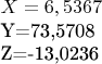 $X=6,5367 

Y=73,5708
 
Z=-13,0236$