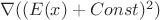 $ \nabla( (E(x)+Const)^2 ) $