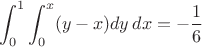$$\int_0^1 \int_0^x(y-x)dy\,dx = - \frac{1}{6}$$