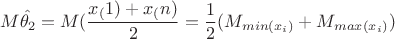 $$
M\hat{\theta_2}=M(\frac{x_(1)+x_(n)}{2}=\frac{1}{2}(M_{min(x_i)}+M_{max(x_i)})
$$
