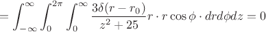 $$=\int_{-\infty}^{\infty}{\int_0^{2\pi}{\int_0^{\infty}{\frac{3\delta(r-r_0)}{z^2+25}r\cdot r\cos{\phi}\cdot dr d\phi dz=0$$