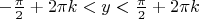 $-\frac{\pi}{2}+2\pi k<y<\frac{\pi}{2}+2\pi k$